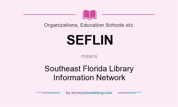 What does SEFLIN mean? It stands for Southeast Florida Library Information Network