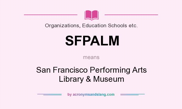 What does SFPALM mean? It stands for San Francisco Performing Arts Library & Museum