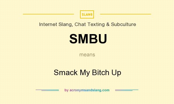 What does SMBU mean? It stands for Smack My Bitch Up
