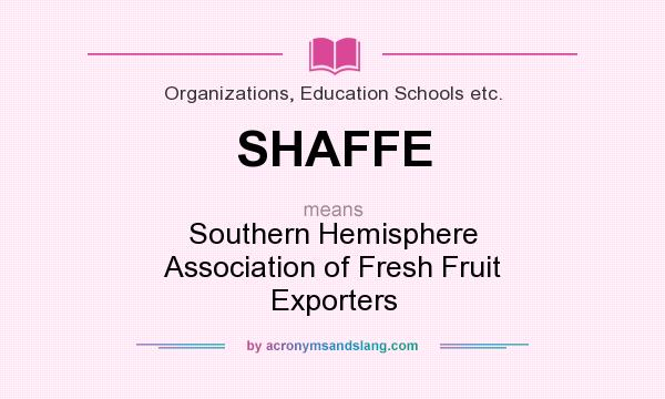 What does SHAFFE mean? It stands for Southern Hemisphere Association of Fresh Fruit Exporters