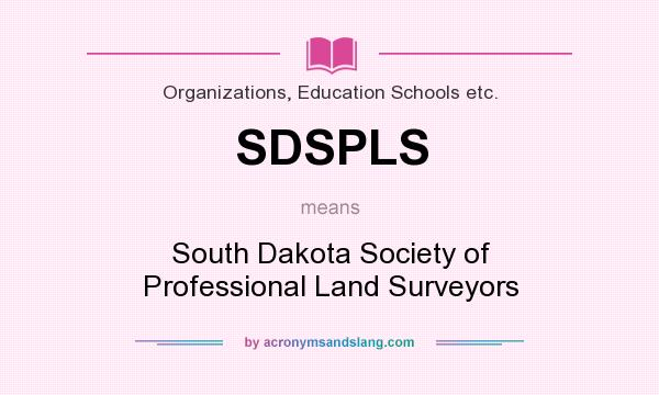 What does SDSPLS mean? It stands for South Dakota Society of Professional Land Surveyors