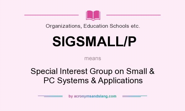 What does SIGSMALL/P mean? It stands for Special Interest Group on Small & PC Systems & Applications