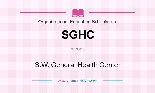 What does SGHC mean? It stands for S.W. General Health Center
