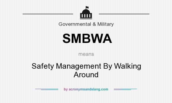 What does SMBWA mean? It stands for Safety Management By Walking Around