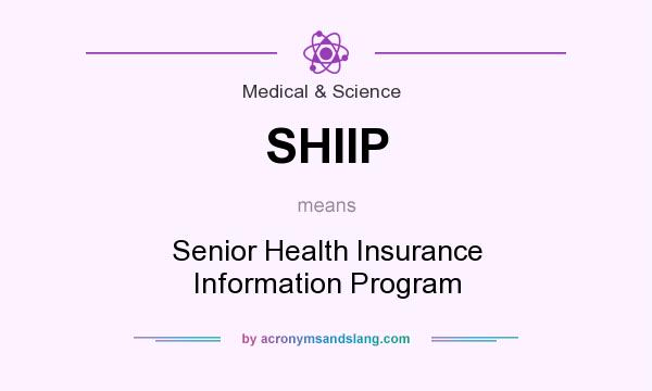 What does SHIIP mean? It stands for Senior Health Insurance Information Program
