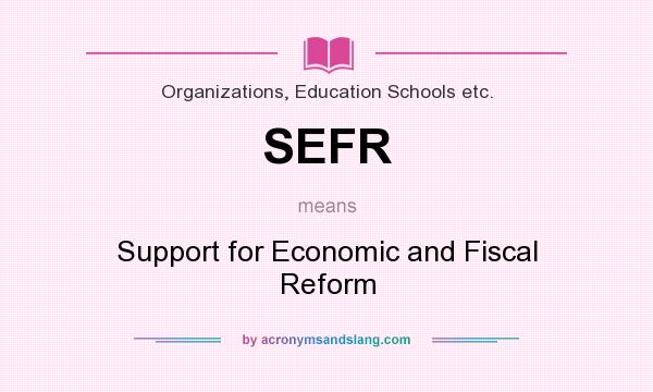 What does SEFR mean? It stands for Support for Economic and Fiscal Reform