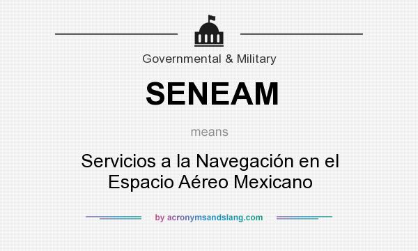 What does SENEAM mean? It stands for Servicios a la Navegación en el Espacio Aéreo Mexicano