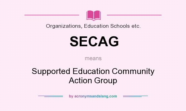 What does SECAG mean? It stands for Supported Education Community Action Group