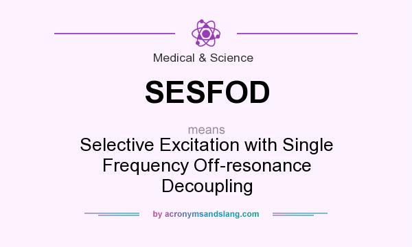 What does SESFOD mean? It stands for Selective Excitation with Single Frequency Off-resonance Decoupling