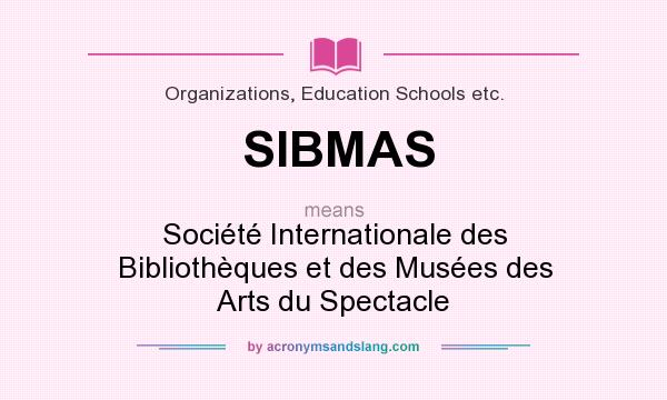 What does SIBMAS mean? It stands for Société Internationale des Bibliothèques et des Musées des Arts du Spectacle