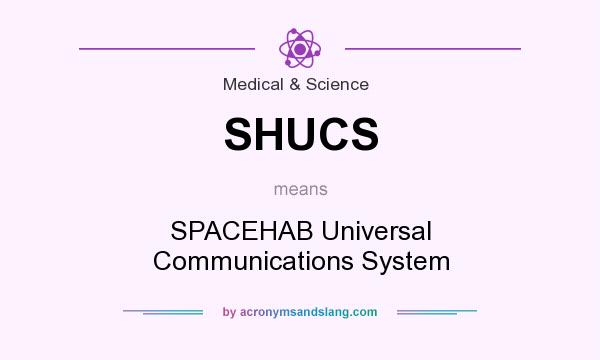 What does SHUCS mean? It stands for SPACEHAB Universal Communications System