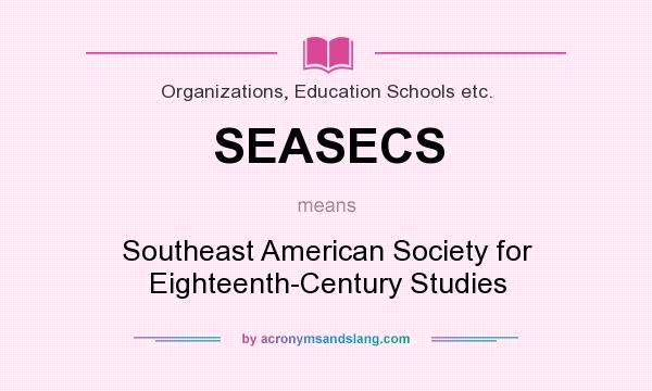 What does SEASECS mean? It stands for Southeast American Society for Eighteenth-Century Studies