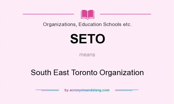 What does SETO mean? It stands for South East Toronto Organization