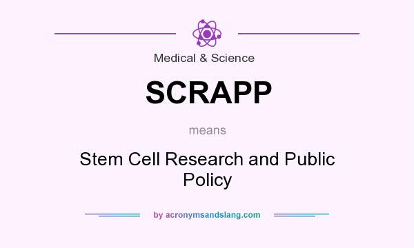What does SCRAPP mean? It stands for Stem Cell Research and Public Policy