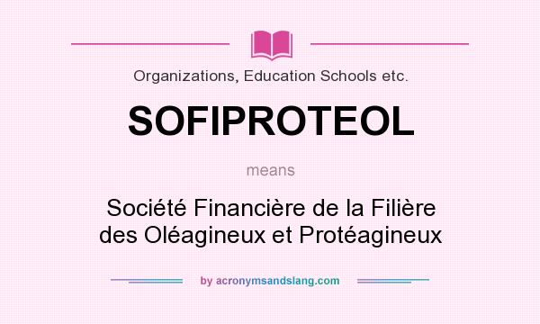 What does SOFIPROTEOL mean? It stands for Société Financière de la Filière des Oléagineux et Protéagineux