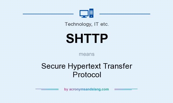 What does SHTTP mean? It stands for Secure Hypertext Transfer Protocol