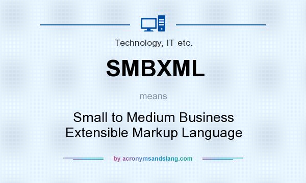 What does SMBXML mean? It stands for Small to Medium Business Extensible Markup Language