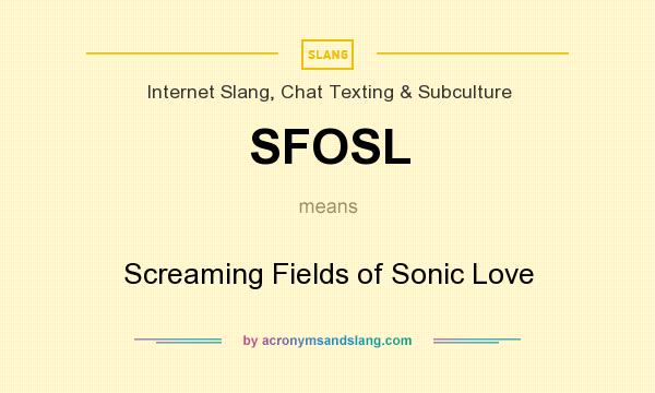 What does SFOSL mean? It stands for Screaming Fields of Sonic Love