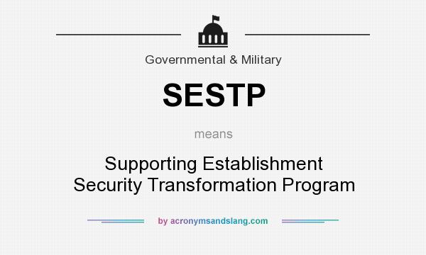 What does SESTP mean? It stands for Supporting Establishment Security Transformation Program