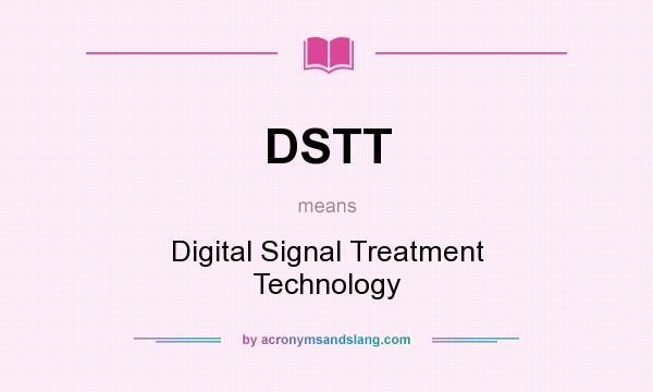 What does DSTT mean? It stands for Digital Signal Treatment Technology