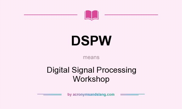 What does DSPW mean? It stands for Digital Signal Processing Workshop