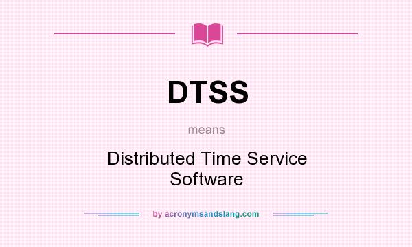 What does DTSS mean? It stands for Distributed Time Service Software