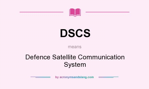What does DSCS mean? It stands for Defence Satellite Communication System
