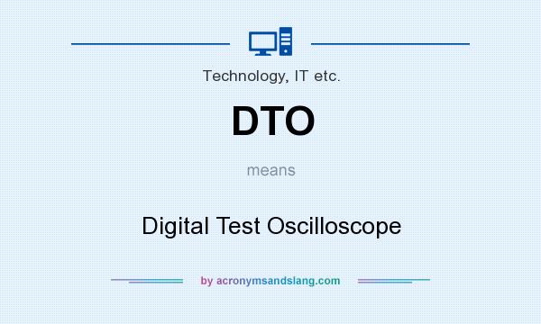 What does DTO mean? It stands for Digital Test Oscilloscope
