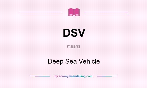 What does DSV mean? It stands for Deep Sea Vehicle