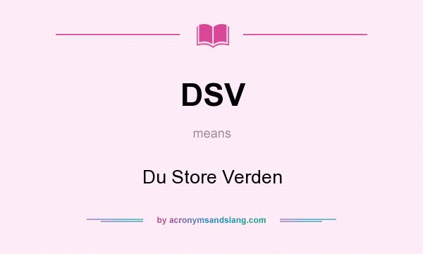 What does DSV mean? It stands for Du Store Verden