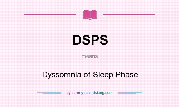 What does DSPS mean? It stands for Dyssomnia of Sleep Phase