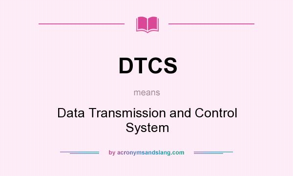 What does DTCS mean? It stands for Data Transmission and Control System