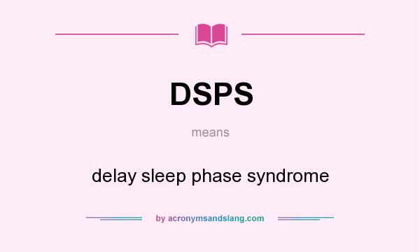 What does DSPS mean? It stands for delay sleep phase syndrome