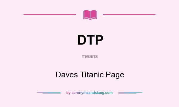 What does DTP mean? It stands for Daves Titanic Page
