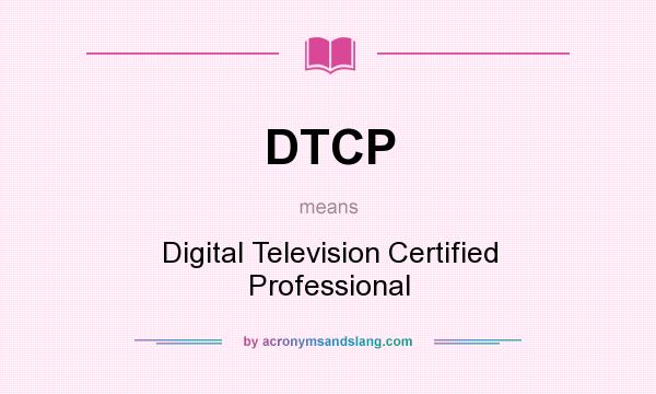 What does DTCP mean? It stands for Digital Television Certified Professional
