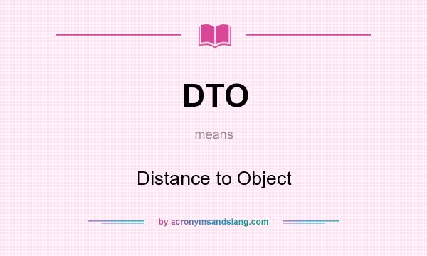 What does DTO mean? It stands for Distance to Object