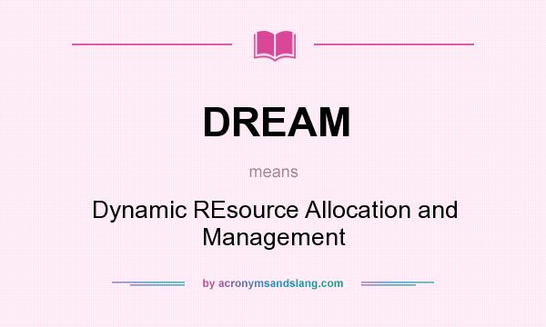 What does DREAM mean? It stands for Dynamic REsource Allocation and Management