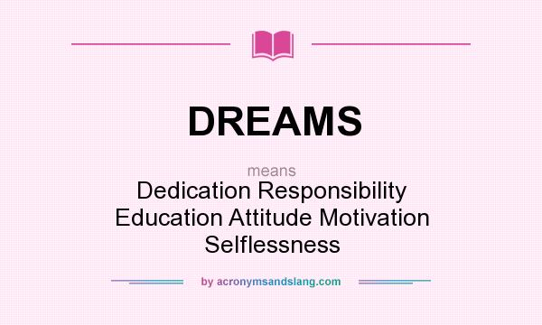 What does DREAMS mean? It stands for Dedication Responsibility Education Attitude Motivation Selflessness