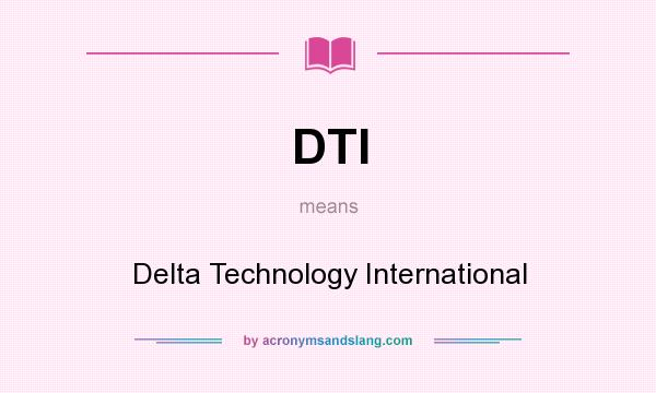 What does DTI mean? It stands for Delta Technology International