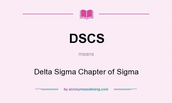 What does DSCS mean? It stands for Delta Sigma Chapter of Sigma