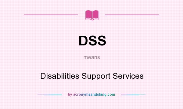 What does DSS mean? It stands for Disabilities Support Services