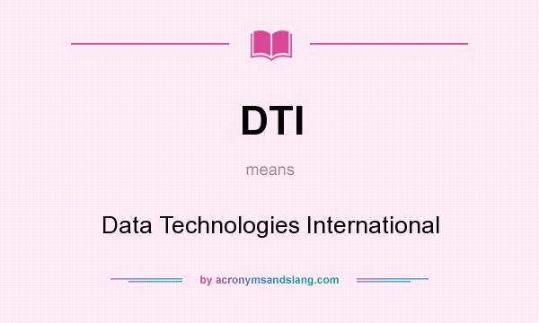 What does DTI mean? It stands for Data Technologies International