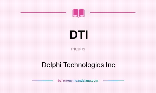 What does DTI mean? It stands for Delphi Technologies Inc