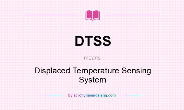 What does DTSS mean? It stands for Displaced Temperature Sensing System