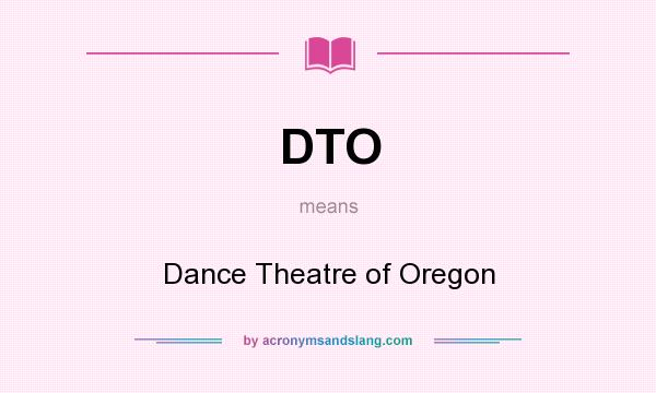 What does DTO mean? It stands for Dance Theatre of Oregon