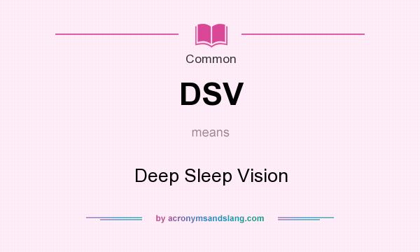 What does DSV mean? It stands for Deep Sleep Vision
