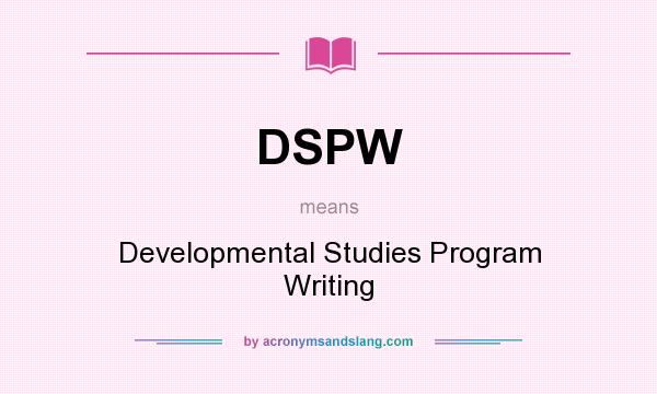What does DSPW mean? It stands for Developmental Studies Program Writing