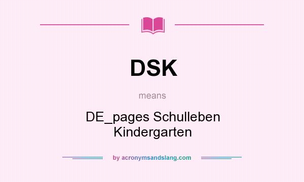 What does DSK mean? It stands for DE_pages Schulleben Kindergarten