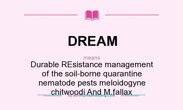 What does DREAM mean? It stands for Durable REsistance management of the soil-borne quarantine nematode pests meloidogyne chitwoodi And M.fallax
