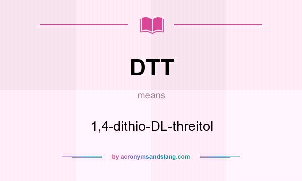 What does DTT mean? It stands for 1,4-dithio-DL-threitol